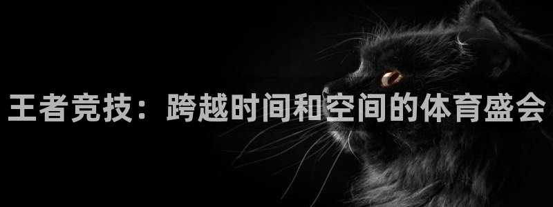 833足球直播在线直播：王者竞技：跨越时间和空间的体育盛会